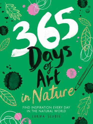 365 Days of Art in Nature: Find Inspiration Every Day in the Natural World by