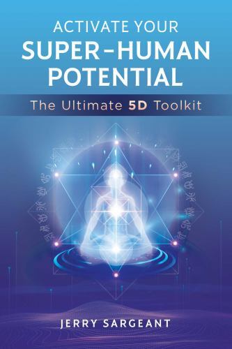 Activate Your Super-Human Potential: The Ultimate 5D Toolkit by Sargeant, Jerry