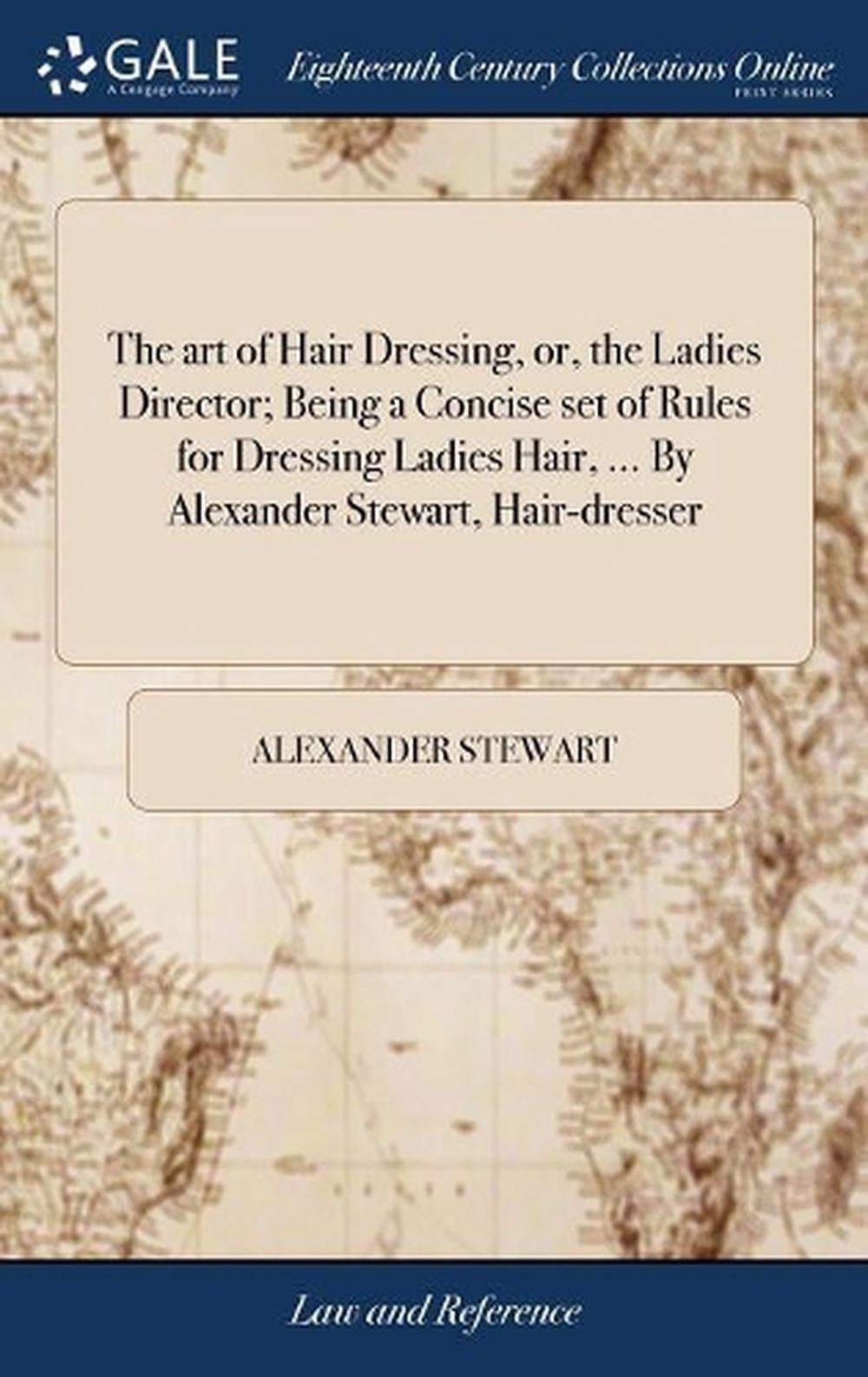 The art of Hair Dressing, or, the Ladies Director; Being a Concise set of Rules