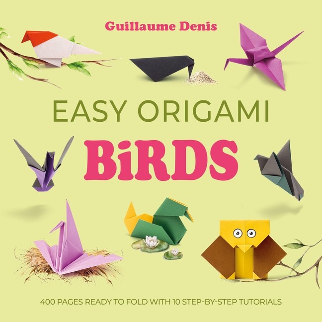Easy Origami Birds: 400 Pages Ready to Fold with 10 Step-By-Step Tutor Paperback