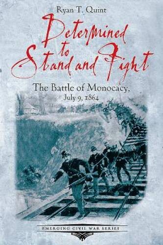 Determined to Stand and Fight: The Battle of Monocacy, July 9, 1864 – VERY GOOD
