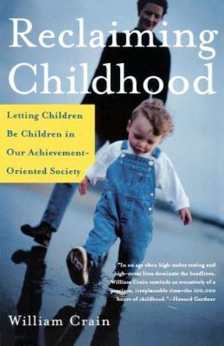 Reclaiming Childhood: Letting Children Be Children in Our… by Crain, William