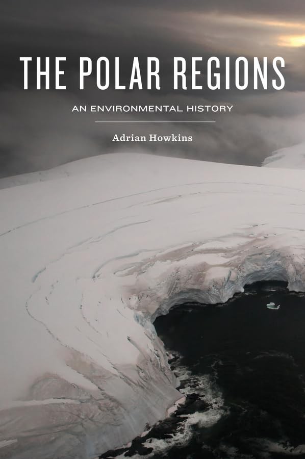 The Polar Regions: An Environmental History – hardcover Howkins, Adrian