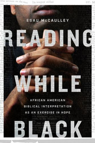 Reading While Black : African American Biblical Interpretation As an Exercise in
