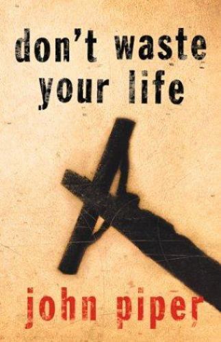 Don’t Waste Your Life; Gift Edition – paperback, John Piper, 9781581346107