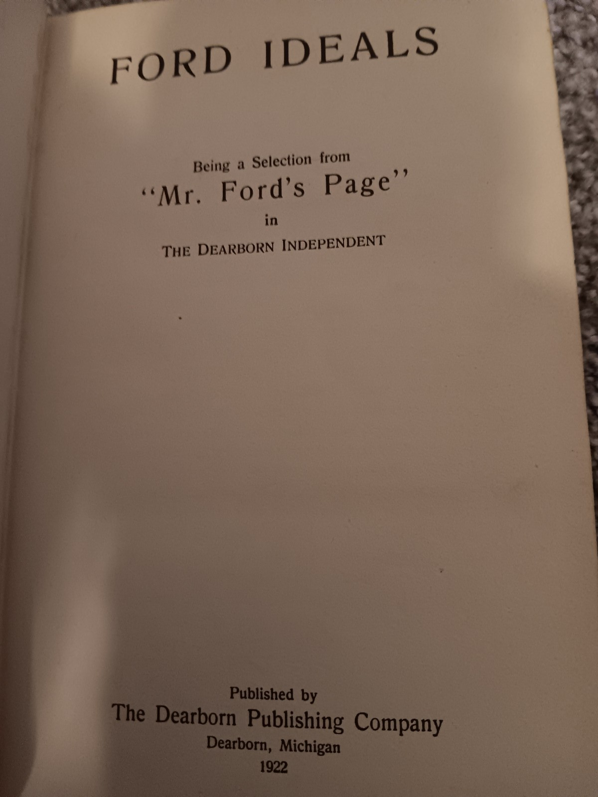 Henry Ford / Ford Ideals Being Selection from Mr Ford’s Page in The Dearborn 1st