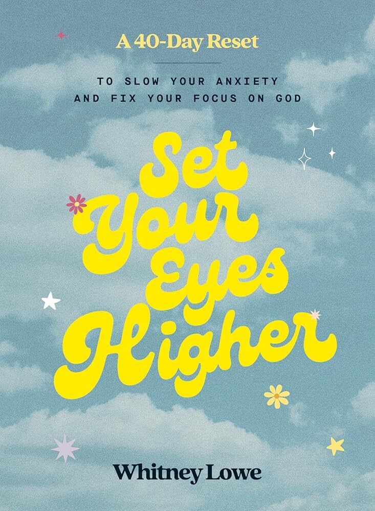 Set Your Eyes Higher: A 40-Day Reset to Slow Your Anxiety and Fix Your Focus on