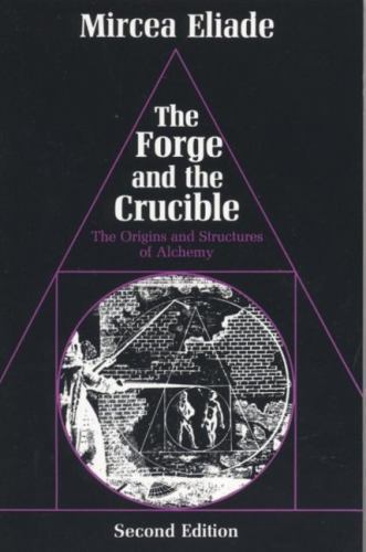 The Forge and the Crucible: The Origins and Structure of Alchemy Mircea Eliade
