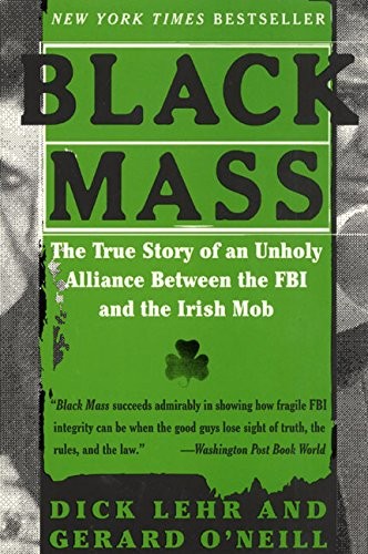 Black Mass: The True Story of an Unholy Alliance Between the FBI and the Irish